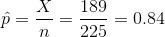 \hat{p}=\frac{X}{n}=\frac{189}{225}=0.84