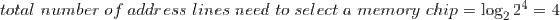 total number of address lines need to select a memory chip-log,2-4