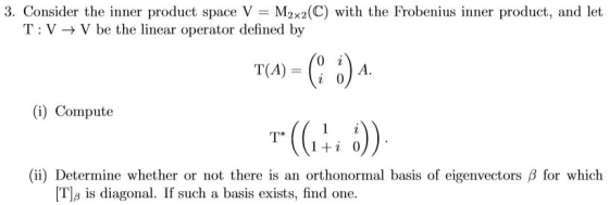 3. Consider the inner product space V = M2x2(C) with the Frobenius inner product, and let T:V + V be the linear operator defi