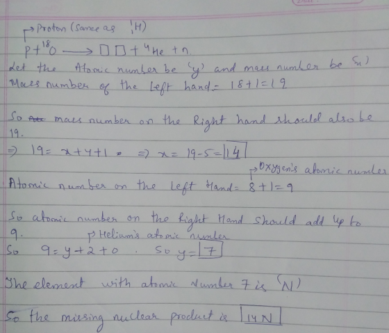 Proton (same as ļH) pt Dot He tn. Let the Atomic number be y and mass number be Mass number of the left hand - 18+1=19 and m