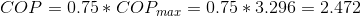 COP = 0.75*COP_{max} = 0.75*3.296 = 2.472