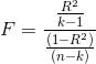 F = \frac{\frac{R^2}{k-1}}{\frac{(1-R^2)}{(n-k)}}