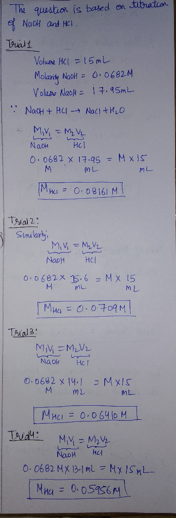 The question is based on titration of Naoh and HCl. Triall Volume HCl = 15mL Molasite NaoH = 0.0682M Volume NaoH = 17.95mL