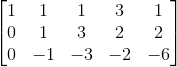 \begin{bmatrix} 1 & 1 & 1 & 3 & 1 \\ 0 &1 &3 & 2 & 2 \\ 0& -1 & -3 &-2 & -6 \end{bmatrix}
