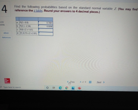 4. Find the following probabilities based on the standard normal variable Z. (You may find reference the z table. Round your