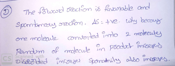 6 The forward reaction is favorable and Spontamedy reaction. As = tre. why becauy one molecule converted into a molecules Ran