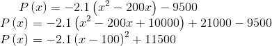 P\left ( x \right )=-2.1\left (x^2-200x \right )-9500\\ P\left ( x \right )=-2.1\left (x^2-200x +10000 \right )+21000-9500\\ P\left ( x \right )=-2.1\left (x-100\right )^2+11500