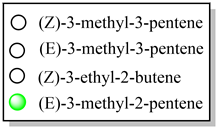 O (Z)-3-methyl-3-pentene
O (E)-3-methyl-3-pentene
JO (Z)-3-ethyl-2-butene
O (E)-3-methyl-2-pentene