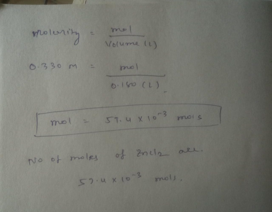 molarity Volume (1) 0.330 m - mol 0.150 (1) mol 5.4 xlors mois. of Zncle No of moles are. 52.4 x 10-3 mols,