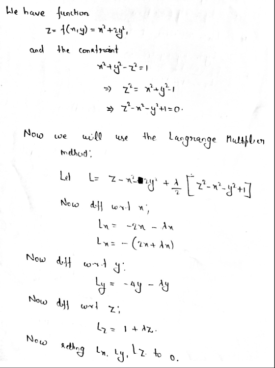 We have function Z= f(nry) = n°+2y and the constraint +4-2=1 - z = n²+ y²1 ~ z-n?-y?+1=0. Now we use will method: the langran