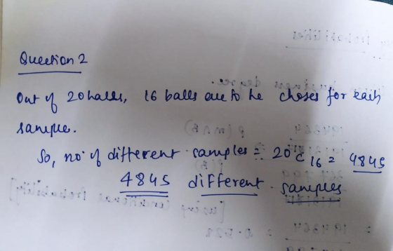 Quection 2 Out of 20 halds, 16 balls are to he choses for each sampie. So, no of different camples 2016 in 162 4845 4845 diff