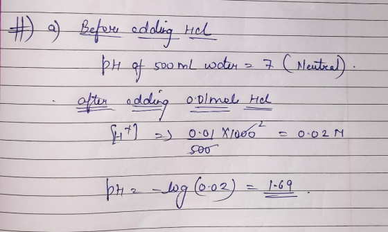 Ha) Before adding Hel pH of 500ml water = 7 (Neutral). after adding oolmele Hell 84 +9 zs 001 X1066 = 0.02 M soo bra-log (0.0