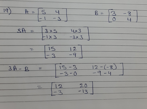 19 A Is B = 3 Ч -3 El - 8 4 o SA= 3XS Elx 3 4x3 - 3x3 is 1 2 - 9 - 3 3 A-B 15-3 -3-0 12 -(-8 - 9 - 4 (-2) - 12 -3 20 -13