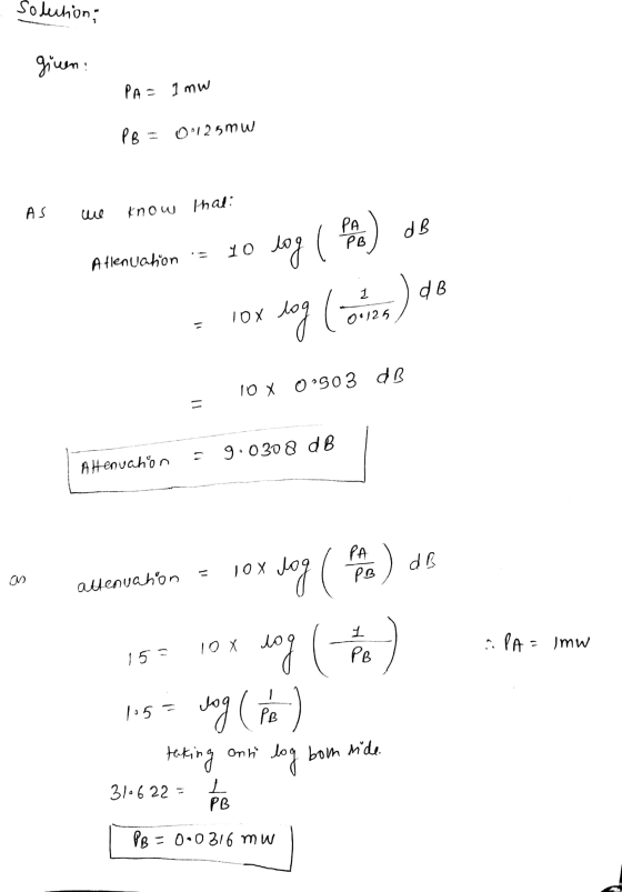 Solution; green: PA= 1mw PB - 0.125mw - As we know that: ЯР Atenuation = 10 log i popo) dB Atenuation . op (sex) bor xor - =