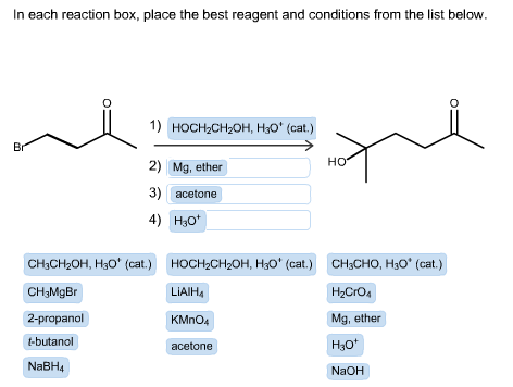 In each reaction box, place the best reagent and conditions from the list below. 1) HocH2CH20H, Hso (cat.) 2) Mg, ether 3) a