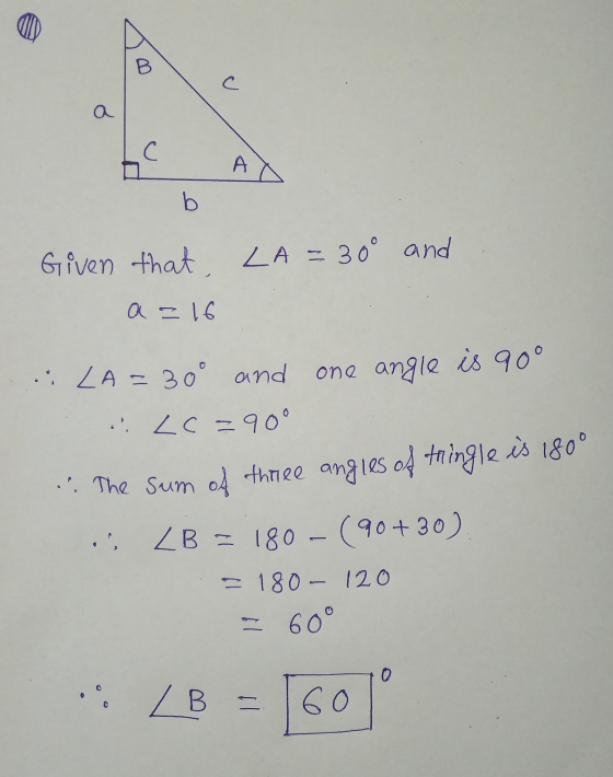 c a C А b Given that LA=30° and a-16 one angle is 90° .: LA=30° and :! LC = 90° The sum of three angles of thingle is 180° (