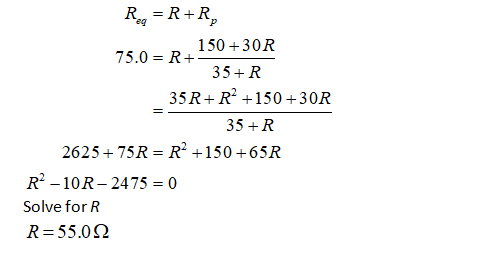 Rg = R+R 150+30R 75.0 = R + 35+R 35R+R2 +150+30R 35+R 2625+75R=R2 +150 +65R R2-10R - 2475 = 0 Solve for R R=55.022