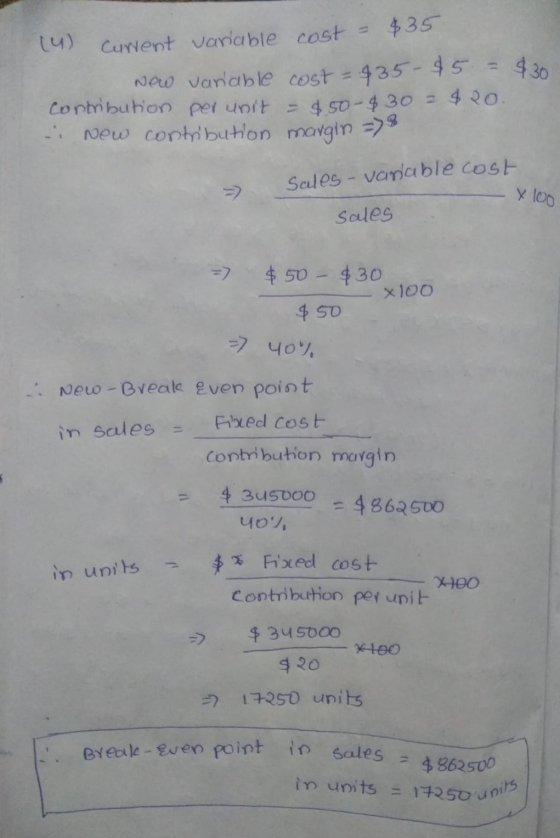 $30. (4) Current variable cost = $35 Now variable cost - 935-$5 = Contribution per unit = 150-$30 = $20. i New contribution m