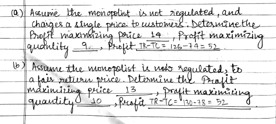 (a) Assume the monopolist is not regulated, and charges a single price to uistomer.. Determine the Profil maxinlizing price 1