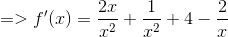 => f'(x) =\frac{2x}{x^2} +\frac{1}{x^2} + 4-\frac{2}{x}