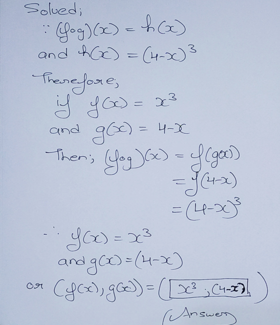 Solved; Yog)(x) = h (6) and ho) =(4-x) 3 Therefore, il y Oc) = x² and g) = 4-0 Then; Yog)(x) = f (go) = (44-x}} Y60) = 23 and