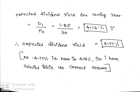 Expected dividend yield for coming year. Po 30 se a heas 416°/-) in expected dividend vield = 4.17.4 LAS 4.14% is near to A.1