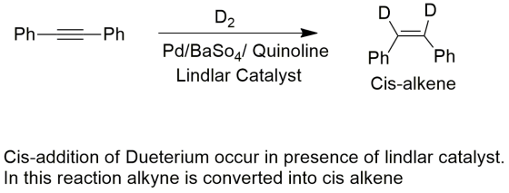 D2 D D Ph ==Ph. Pd/BaSO4/ Quinoline Lindlar Catalyst Ph Ph Cis-alkene Cis-addition of Dueterium occur in presence of lindlar