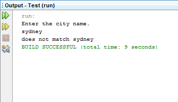 Output Test (run) Enter the city name sydney does not match sydney BUILD SUCCESSFUL (total time 9 seconds)
