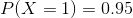 P(X = 1) = 0.95