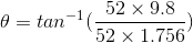 \theta = tan^{-1}(\frac{52 \times 9.8}{52 \times 1.756})