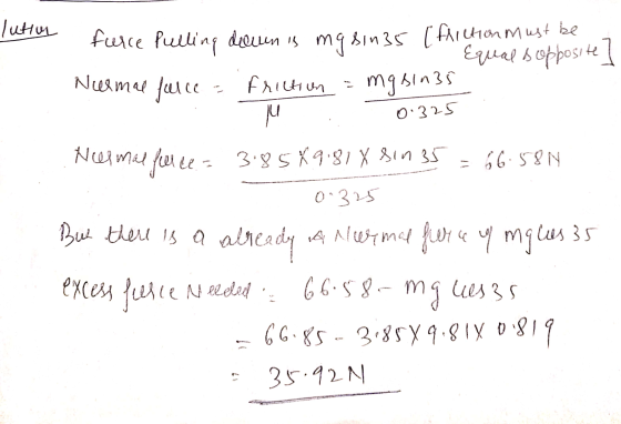 lution furce Pulling down is mg sin35 [fliction must be ap«Sopposie 1 Normal furce = friction = mgsins 0.325 .. Neermal force