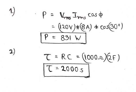 . 1.) p = Vamos Irms casa - (1200)*(8A) * cos(30°) P = 831 w 2) T=RC = (1000-2) 2F) T = 2000s