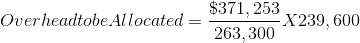 Overhead to be Allocated = \frac{\$371,253}{263,300} X 239,600