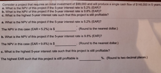 Consider a project that requires an initial investment of $99,000 and will produce a single cash flow of $146,000 in 5 years.