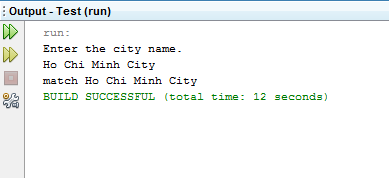 Output Test (run) Enter the city name Ho Chi Minh City match Ho Chi Minh City BUILD SUCCESSFUL (total time 12 seconds)
