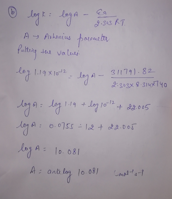 log k loga - I Ea 2.303 RI. Ay Ashenius parometter Putting the values log 1.19x1072 - log A- 311791.82 2.303x 8.3148740 loga
