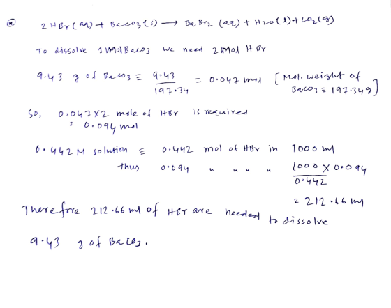 2 H Brean) + Bacazes) Ba Brz (aq) + H2O(l) +6919) To dissolve 1 mol Bacoz we need 2 Mol It Br 9.43 g of Baroze 9:43 197.34 =