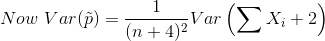 Now\ Var(\tilde{p})=\frac{1}{(n+4)^{2}}Var\left ( \sum X_{i}+2 \right )