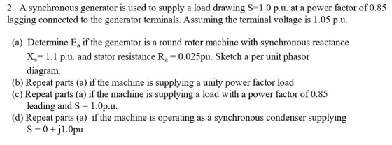 2. A synchronous generator is used to supply a load drawing S-10 р.u. at a power factor of 0.85 lagging connected to the gene