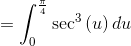=\int _0^{\frac{\pi }{4}}\sec ^3\left(u\right)du
