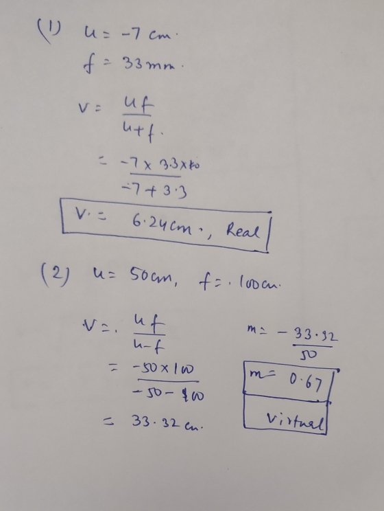 u= 50cm, 1 u=-7 cm f = 33mm. = -7x 3.3xko 7 + 3 3 V= uf utf 6.24cm, Real Va, ut ma unt -33.92 ro - - 50X Iw m 0.67 -jo- $0 =