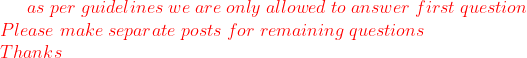 \color{red}as\;per\;guidelines\;we\;are\;only\;allowed\;to\;answer\;first\;question\\ Please\;make\;separate\;posts\;for\;remaining\;questions\\ Thanks
