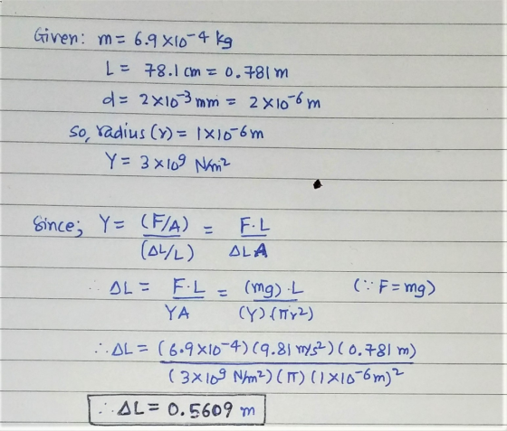 Given: m = 6.9x10-4 kg L = 78.1 cm = 0.781 m d = 2x103 mm= 2x106m so radius (%) = 1x106m Y=3x109 Namiz Since; Y= (F/A) - F.L