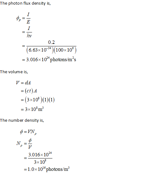 The photon flux density is, 1 E 1 hv 0.2 (6.63x10-34) (100x100 = 3.016x1024 photons/mºs The volume is, V = dA =(ct) = (3x108)