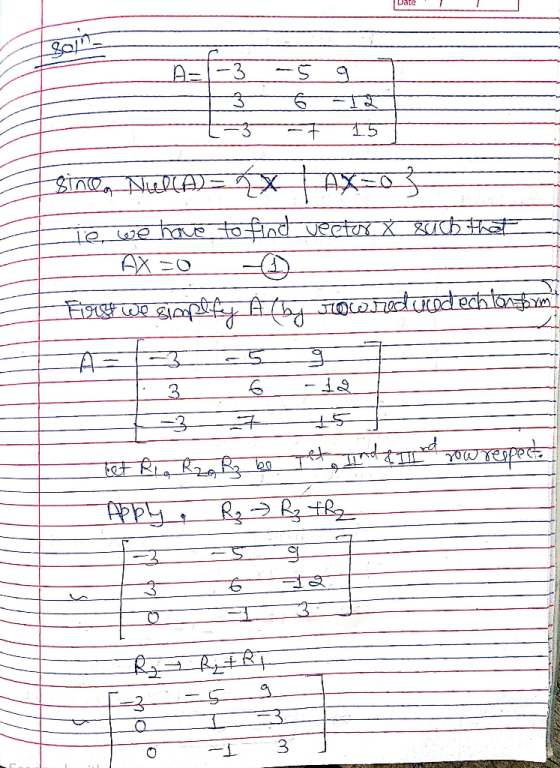 Wate --3 -5 १ 36 -1 -3 - 15 sing, MultA= X Fax=0} Te we have to find veetor X such that __ AX = -D Fire We simplify Atby Howr