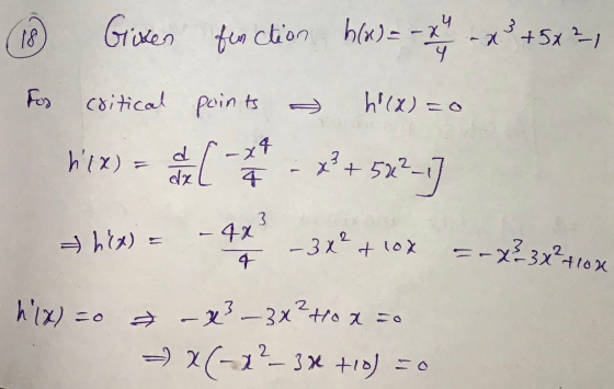 x + 5x², (18) Giken function h(x) = 2 For critical points o hicx)=0 | + (x) = 4 + 5-7 hix) = € - 3x², - 3x² + 10x =-x²3x²10x.