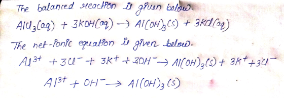 The balanced reachPon is given beloo. Aluz (aq) + 3KOH(aq) - A1 (OH)(5) + 3Kd(02) The net-Ponic equation is given belves. Al3