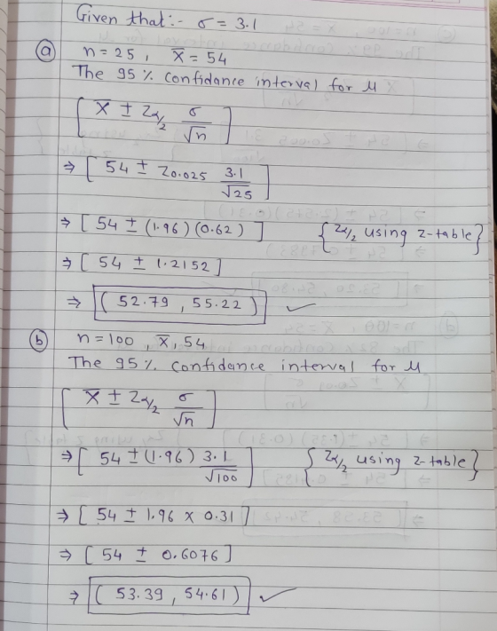 Given that :- 8= 3.1 Nax. n=25 , The 95% X=54 confidance interval for lux (X I za I [ 54 I 20.025 3.1 125 → [ 54 I (1.96) (0.