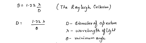 0 = 1.229 D (The Rayleigh Crilerian) Da 1:22 à D- diameter of aperture x- wavelength of light angle ©- minimum