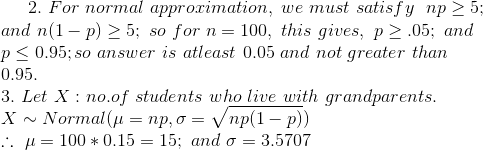 2. For normal approximation, we must satisfy np > 5; and n(1-p) > 5; so for n = 100, this gives, p > .05; and p < 0.95; so an